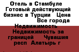 Отель в Стамбуле.  Готовый действующий бизнес в Турции › Цена ­ 197 000 000 - Все города Недвижимость » Недвижимость за границей   . Чувашия респ.,Алатырь г.